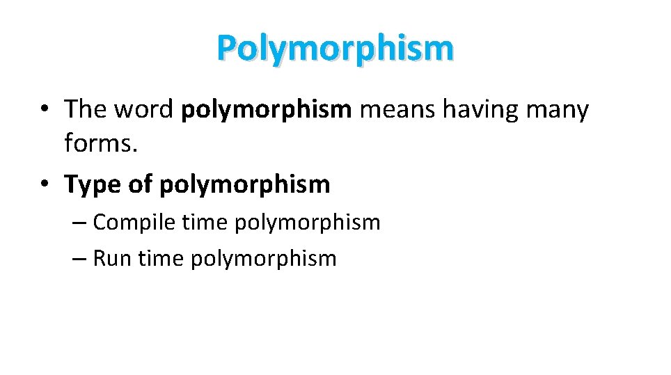 Polymorphism • The word polymorphism means having many forms. • Type of polymorphism –