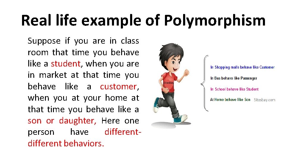 Real life example of Polymorphism Suppose if you are in class room that time