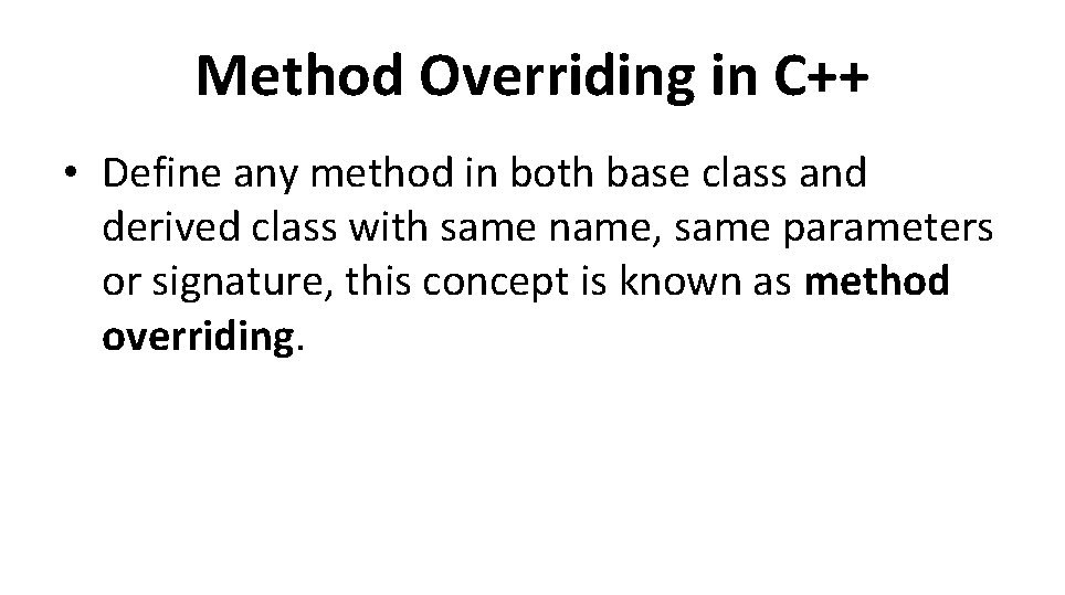 Method Overriding in C++ • Define any method in both base class and derived