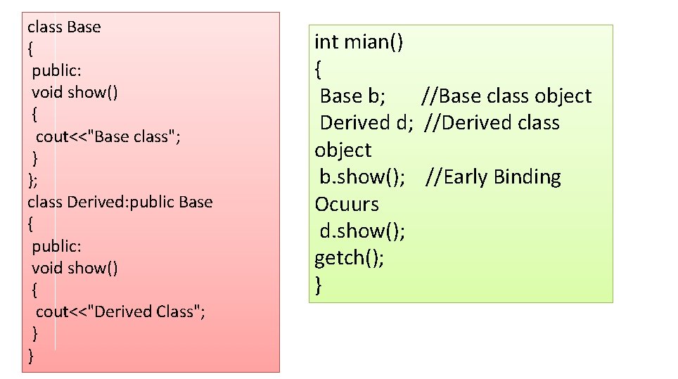 class Base { public: void show() { cout<<"Base class"; } }; class Derived: public