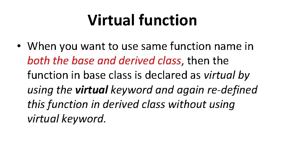 Virtual function • When you want to use same function name in both the