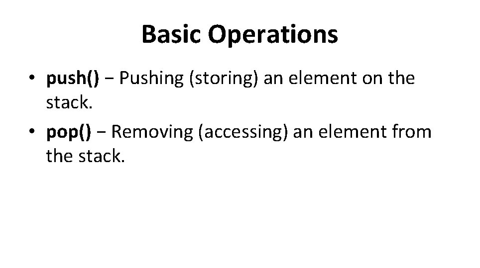 Basic Operations • push() − Pushing (storing) an element on the stack. • pop()