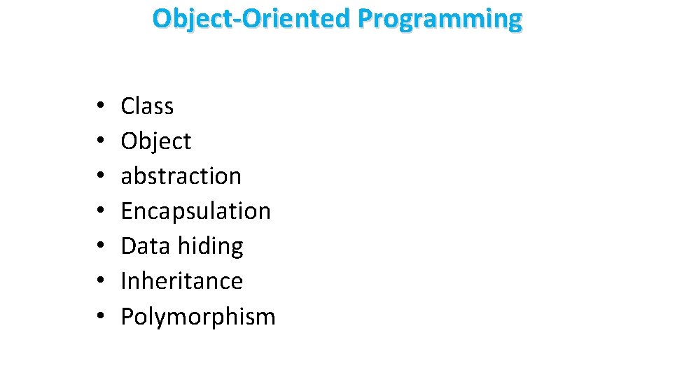 Object-Oriented Programming • • Class Object abstraction Encapsulation Data hiding Inheritance Polymorphism 