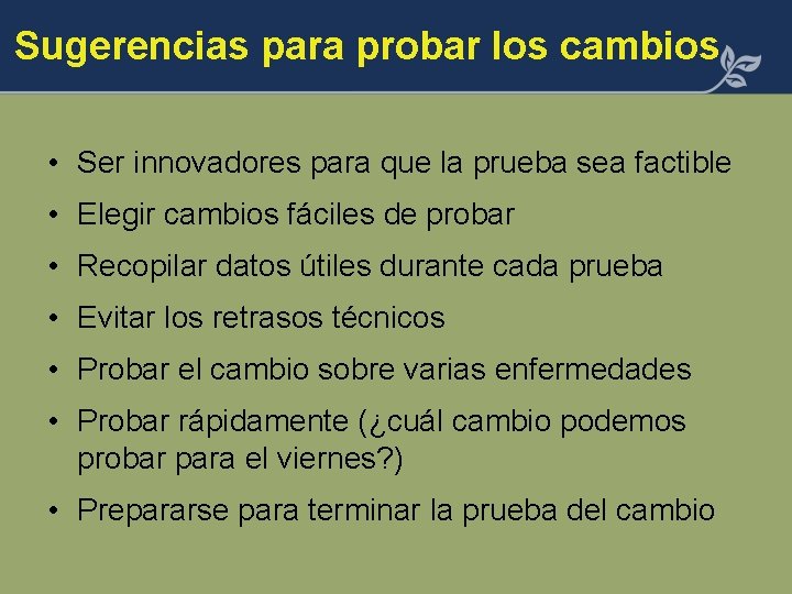 Sugerencias para probar los cambios • Ser innovadores para que la prueba sea factible