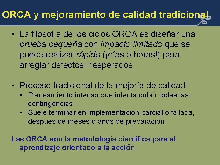 ORCA y mejoramiento de calidad tradicional • La filosofía de los ciclos ORCA es