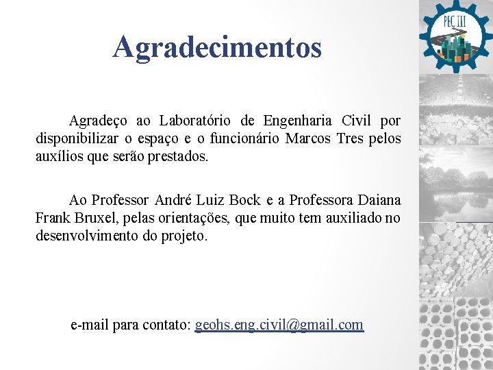 Agradecimentos Agradeço ao Laboratório de Engenharia Civil por disponibilizar o espaço e o funcionário