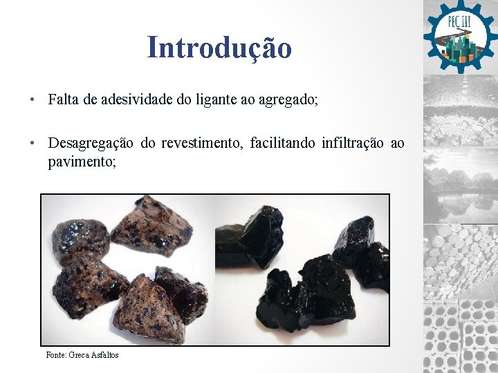 Introdução • Falta de adesividade do ligante ao agregado; • Desagregação do revestimento, facilitando