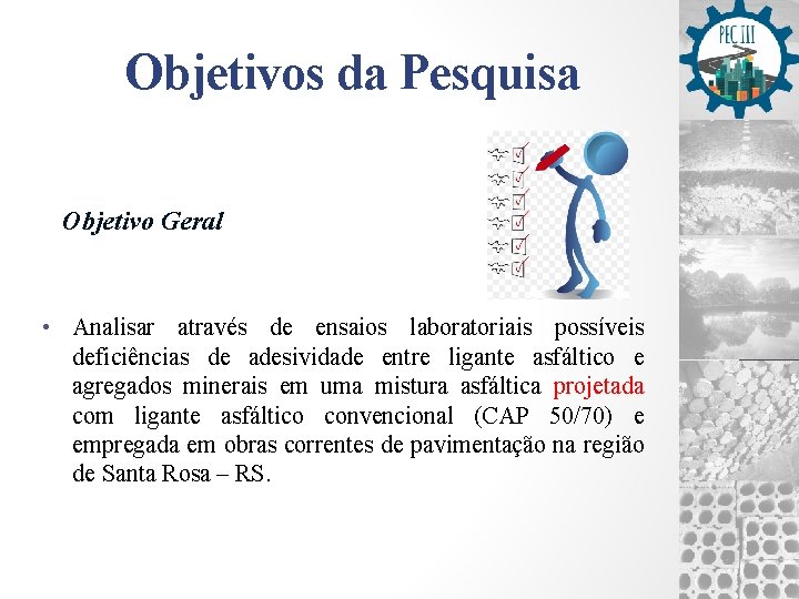 Objetivos da Pesquisa Objetivo Geral • Analisar através de ensaios laboratoriais possíveis deficiências de