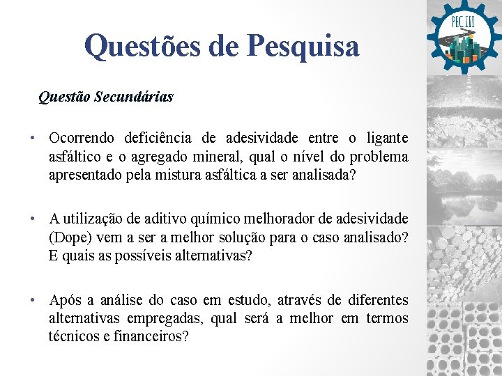 Questões de Pesquisa Questão Secundárias • Ocorrendo deficiência de adesividade entre o ligante asfáltico