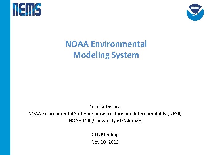 NOAA Environmental Modeling System Cecelia De. Luca NOAA Environmental Software Infrastructure and Interoperability (NESII) NOAA Environmental Modeling System Cecelia De. Luca NOAA Environmental Software Infrastructure and Interoperability (NESII)
