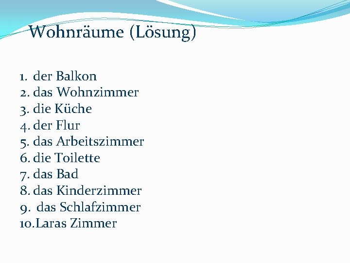 Wohnräume (Lösung) 1. der Balkon 2. das Wohnzimmer 3. die Küche 4. der Flur