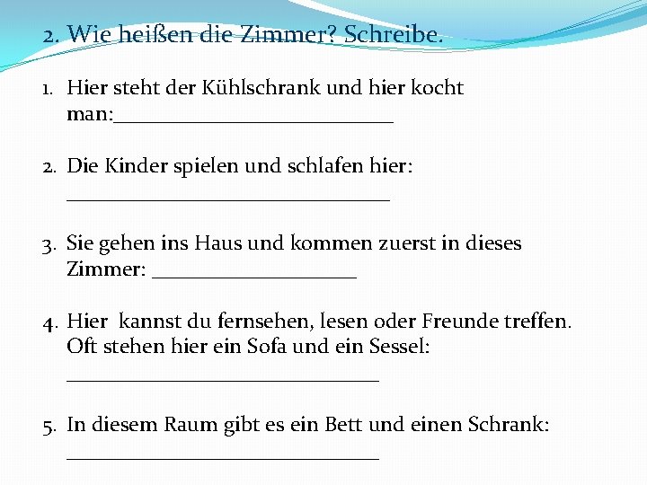 2. Wie heißen die Zimmer? Schreibe. 1. Hier steht der Kühlschrank und hier kocht