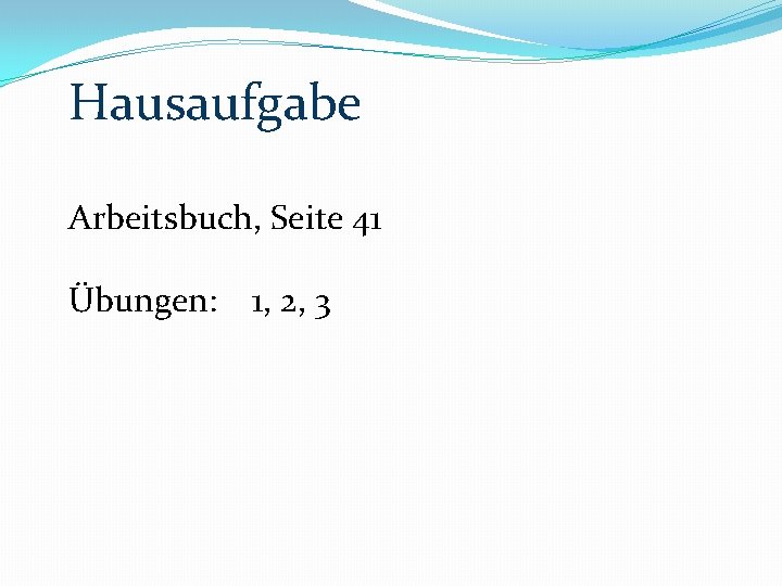 Hausaufgabe Arbeitsbuch, Seite 41 Übungen: 1, 2, 3 