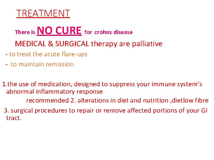 TREATMENT There is NO CURE for crohns disease MEDICAL & SURGICAL therapy are palliative