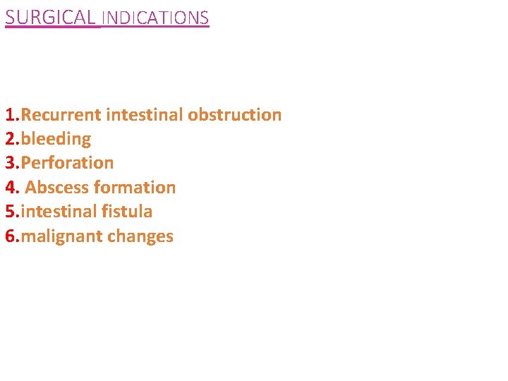 SURGICAL INDICATIONS 1. Recurrent intestinal obstruction 2. bleeding 3. Perforation 4. Abscess formation 5.