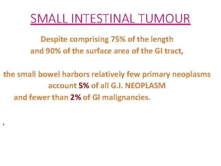 SMALL INTESTINAL TUMOUR Despite comprising 75% of the length and 90% of the surface