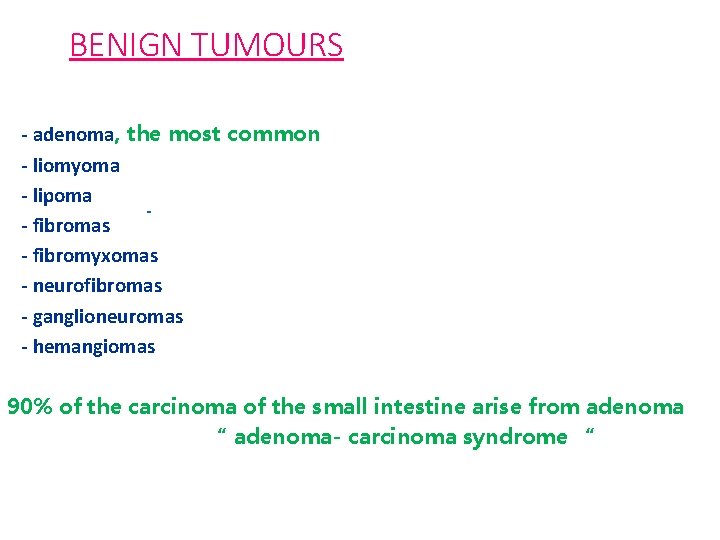BENIGN TUMOURS - adenoma, the most common - liomyoma - lipoma - fibromas -