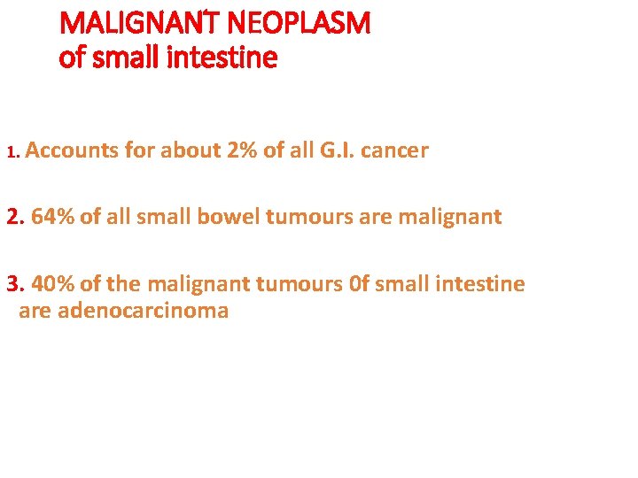 MALIGNANT NEOPLASM of small intestine 1. Accounts for about 2% of all G. I.