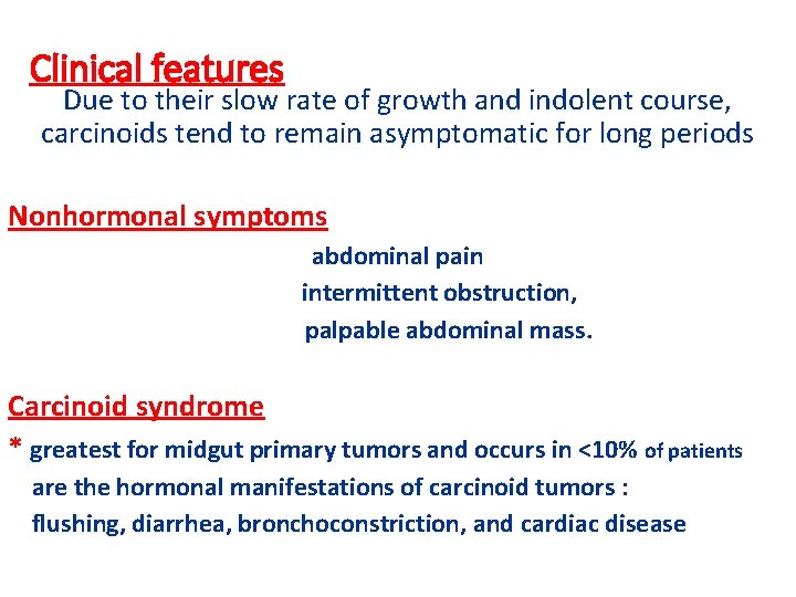 Clinical features Due to their slow rate of growth and indolent course, carcinoids tend