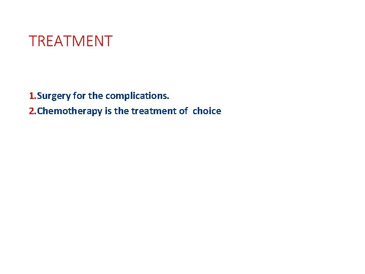 TREATMENT 1. Surgery for the complications. 2. Chemotherapy is the treatment of choice 