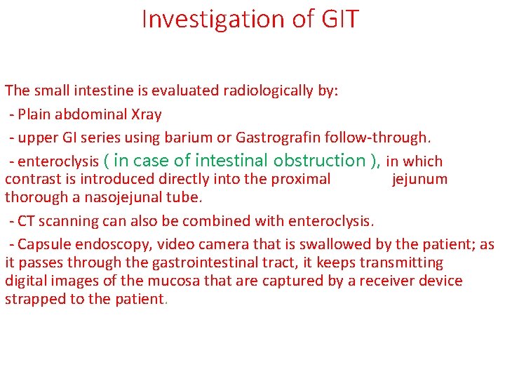 Investigation of GIT The small intestine is evaluated radiologically by: - Plain abdominal Xray