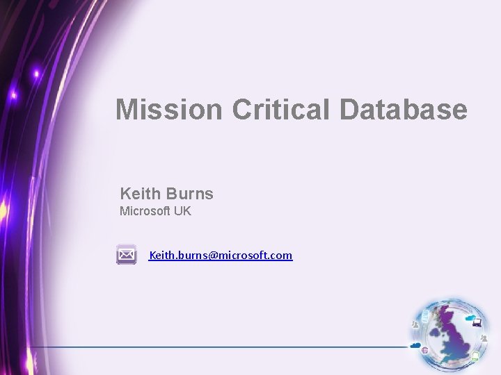 Mission Critical Database Keith Burns Microsoft UK Keith. burns@microsoft. com 