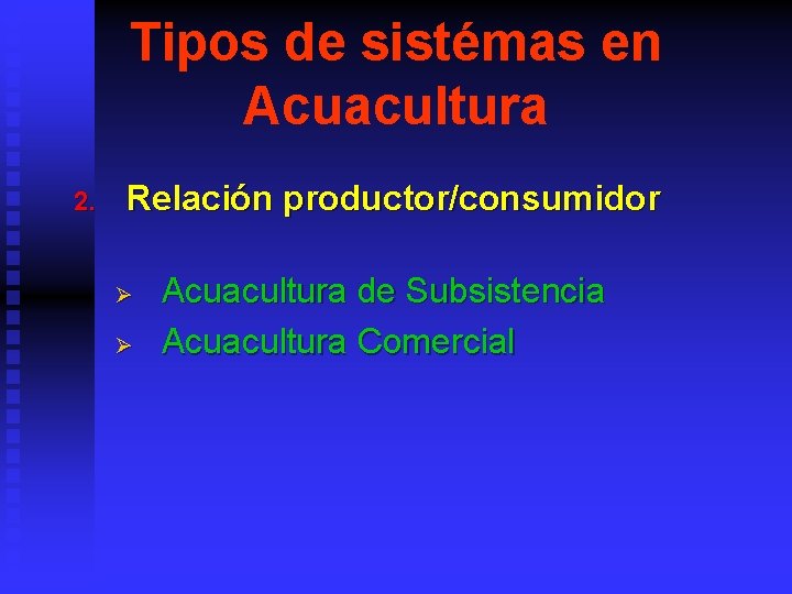Tipos de sistémas en Acuacultura 2. Relación productor/consumidor Ø Ø Acuacultura de Subsistencia Acuacultura