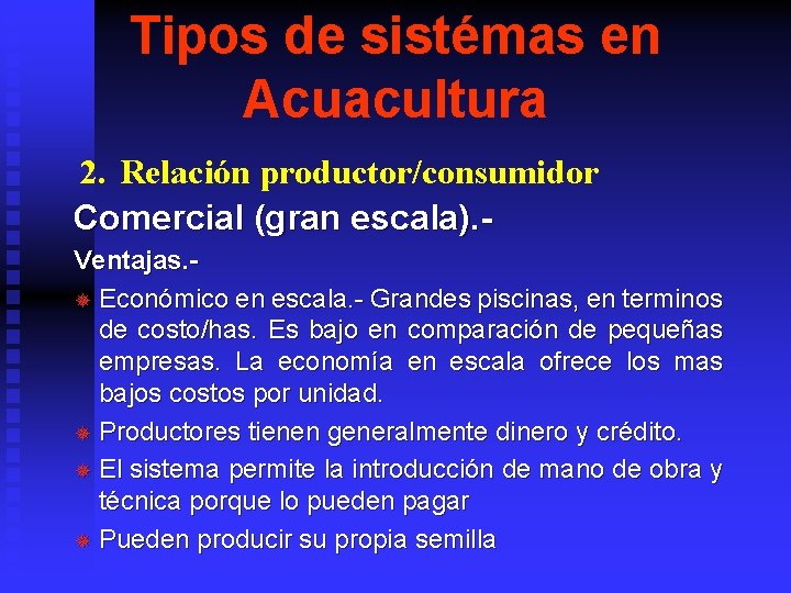 Tipos de sistémas en Acuacultura 2. Relación productor/consumidor Comercial (gran escala). Ventajas. ¯ Económico