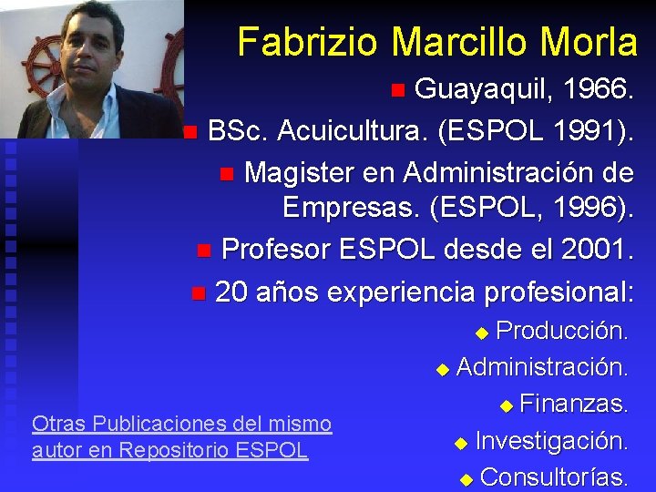 Fabrizio Marcillo Morla Guayaquil, 1966. n BSc. Acuicultura. (ESPOL 1991). n Magister en Administración