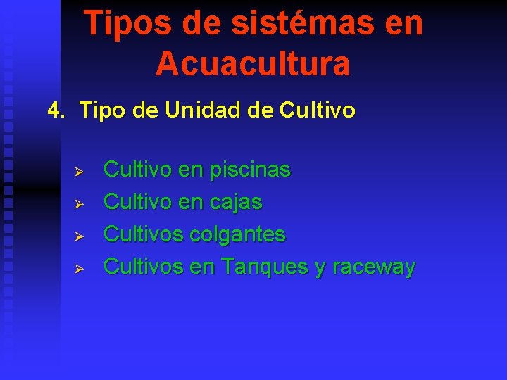 Tipos de sistémas en Acuacultura 4. Tipo de Unidad de Cultivo Ø Ø Cultivo