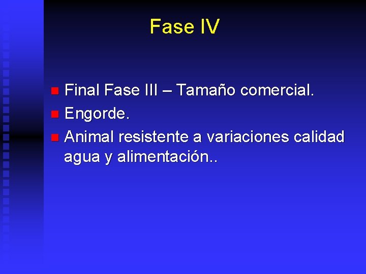 Fase IV Final Fase III – Tamaño comercial. n Engorde. n Animal resistente a