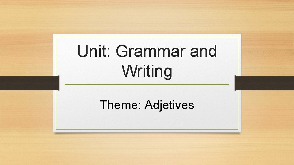 Unit: Grammar and Writing Theme: Adjetives 