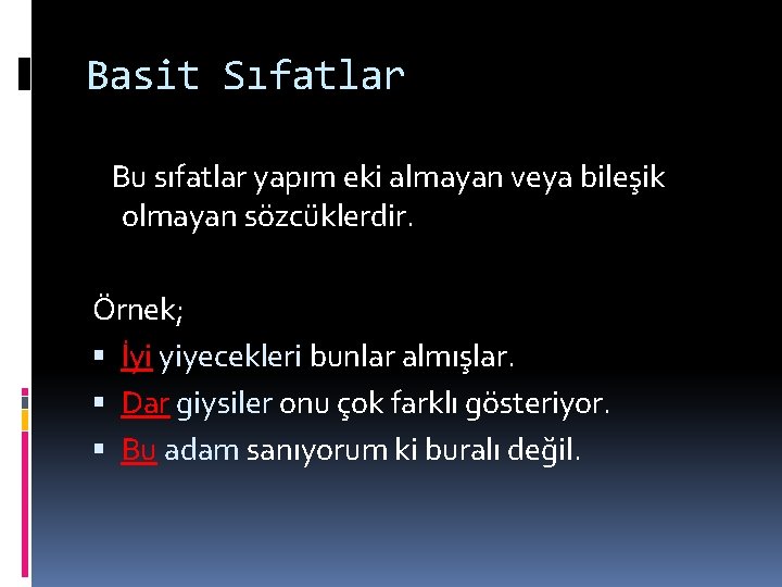 Basit Sıfatlar Bu sıfatlar yapım eki almayan veya bileşik olmayan sözcüklerdir. Örnek; İyi yiyecekleri