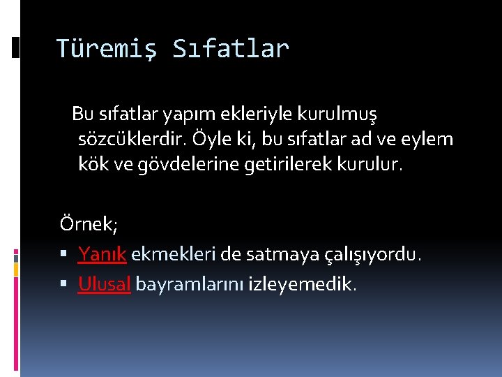 Türemiş Sıfatlar Bu sıfatlar yapım ekleriyle kurulmuş sözcüklerdir. Öyle ki, bu sıfatlar ad ve