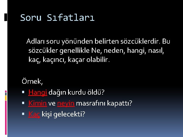 Soru Sıfatları Adları soru yönünden belirten sözcüklerdir. Bu sözcükler genellikle Ne, neden, hangi, nasıl,