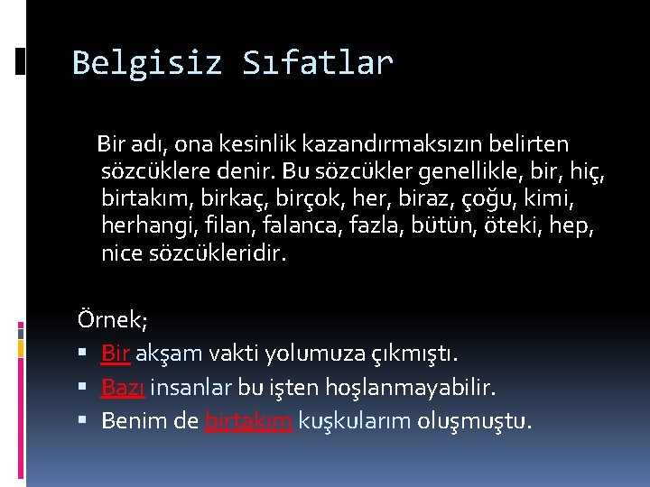 Belgisiz Sıfatlar Bir adı, ona kesinlik kazandırmaksızın belirten sözcüklere denir. Bu sözcükler genellikle, bir,