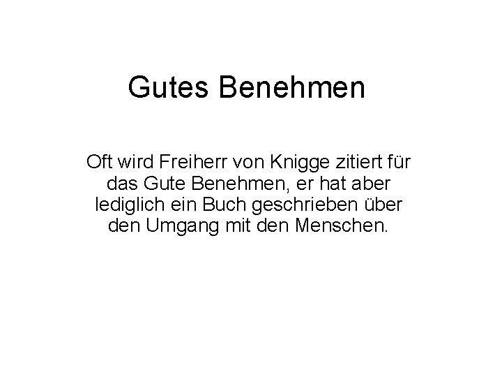 Gutes Benehmen Oft wird Freiherr von Knigge zitiert für das Gute Benehmen, er hat