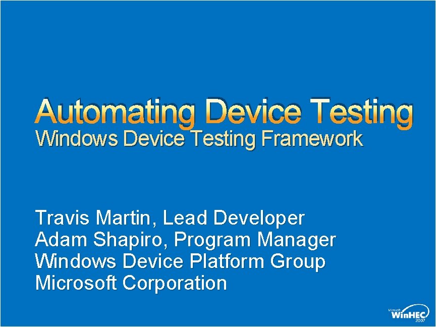 Automating Device Testing Windows Device Testing Framework Travis Martin, Lead Developer Adam Shapiro, Program