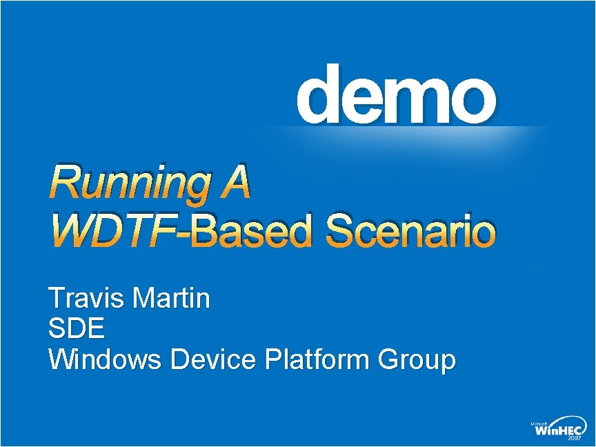 demo Running A WDTF-Based Scenario Travis Martin SDE Windows Device Platform Group 