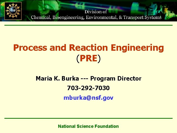 Process and Reaction Engineering (PRE) Maria K. Burka --- Program Director 703 -292 -7030