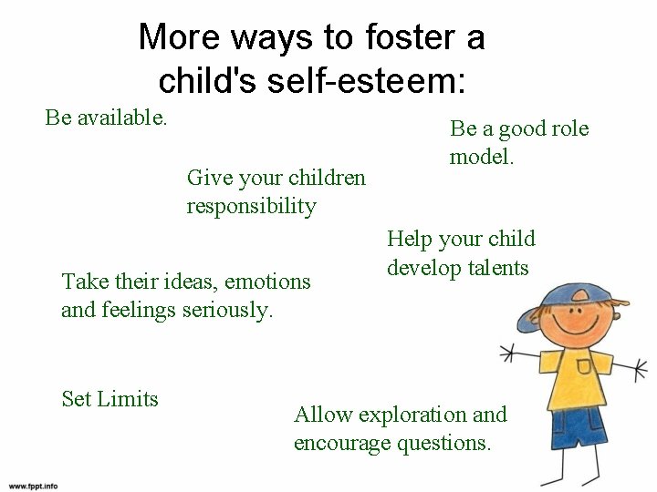 More ways to foster a child's self-esteem: Be available. Give your children responsibility Take