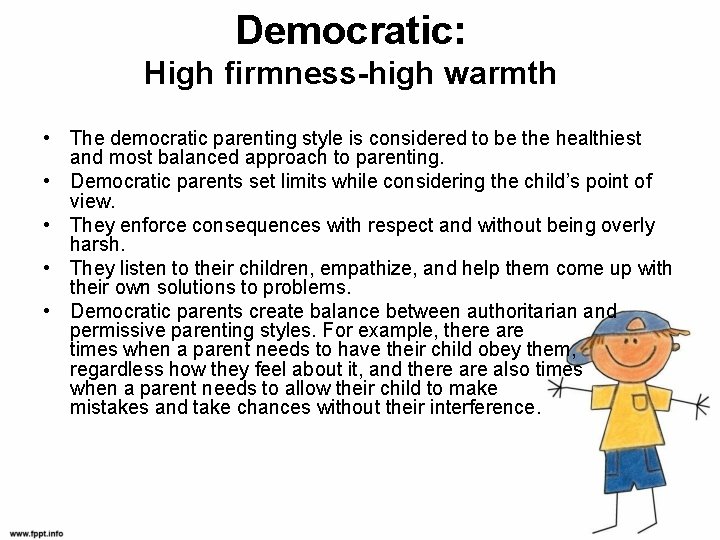 Democratic: High firmness-high warmth • The democratic parenting style is considered to be the