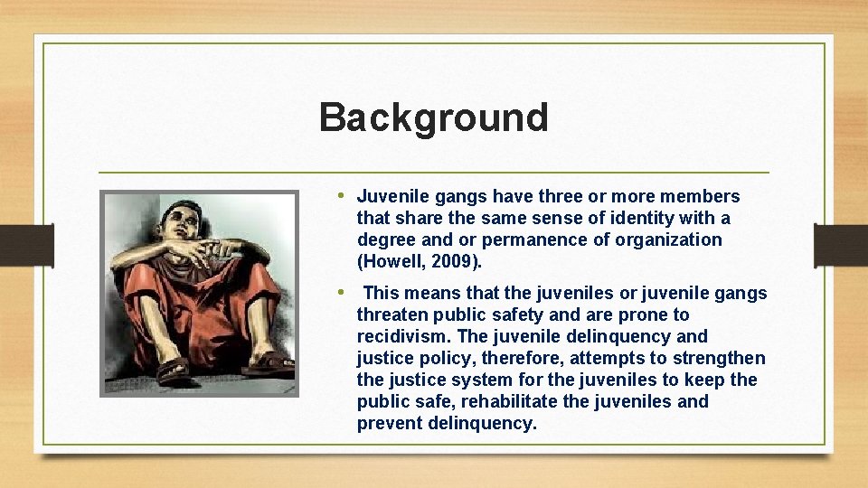 Background • Juvenile gangs have three or more members that share the same sense