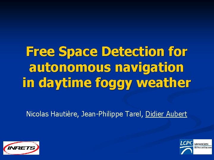 Free Space Detection for autonomous navigation in daytime foggy weather Nicolas Hautière, Jean-Philippe Tarel,