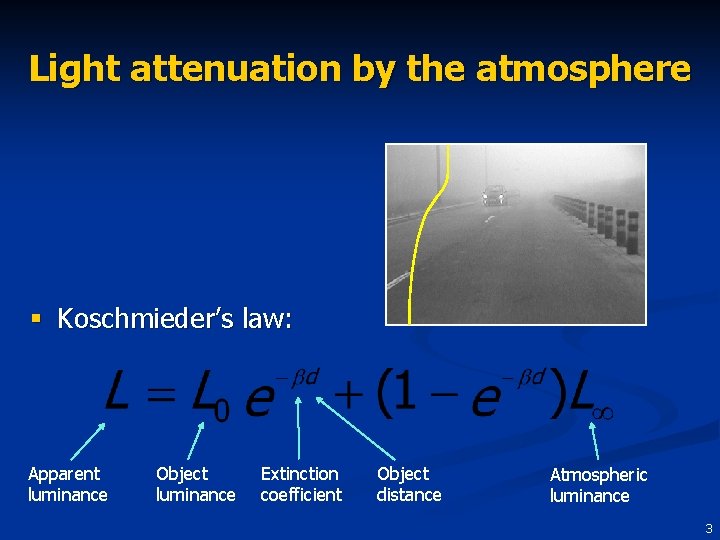 Light attenuation by the atmosphere § Koschmieder’s law: Apparent luminance Object luminance Extinction coefficient