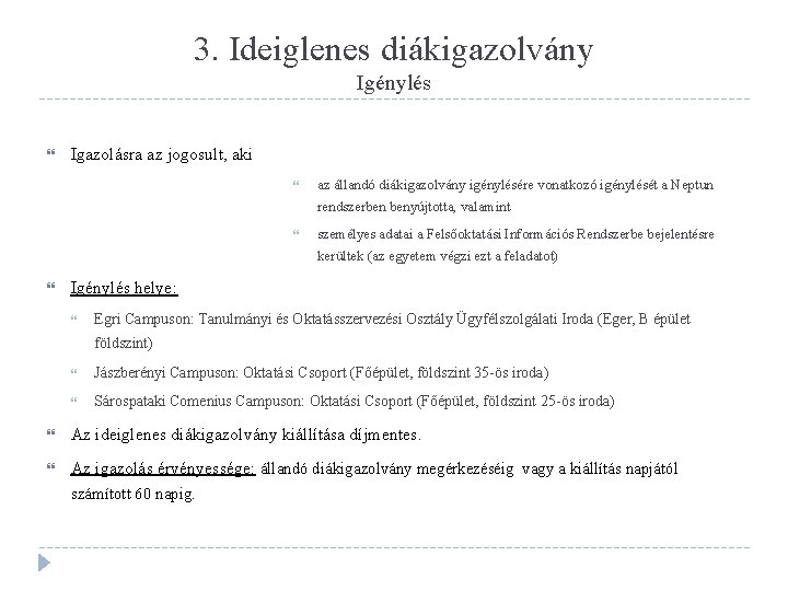 3. Ideiglenes diákigazolvány Igénylés Igazolásra az jogosult, aki az állandó diákigazolvány igénylésére vonatkozó igénylését