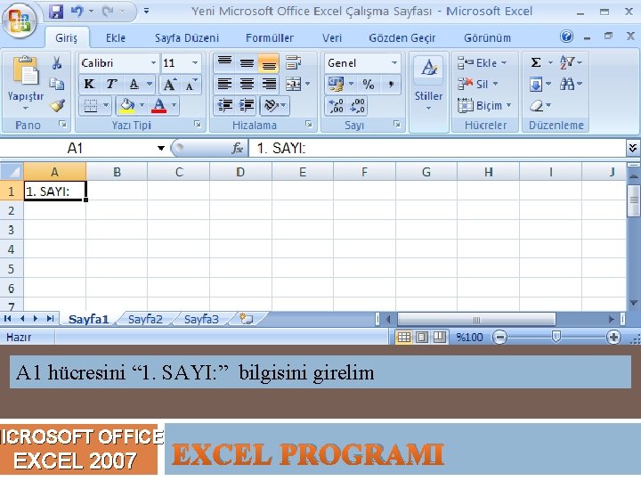 A 1 hücresini “ 1. SAYI: ” bilgisini girelim MICROSOFT OFFICE EXCEL 2007 EXCEL