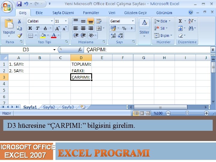 D 3 hücresine “ÇARPIMI: ” bilgisini girelim. MICROSOFT OFFICE EXCEL 2007 EXCEL PROGRAMI 