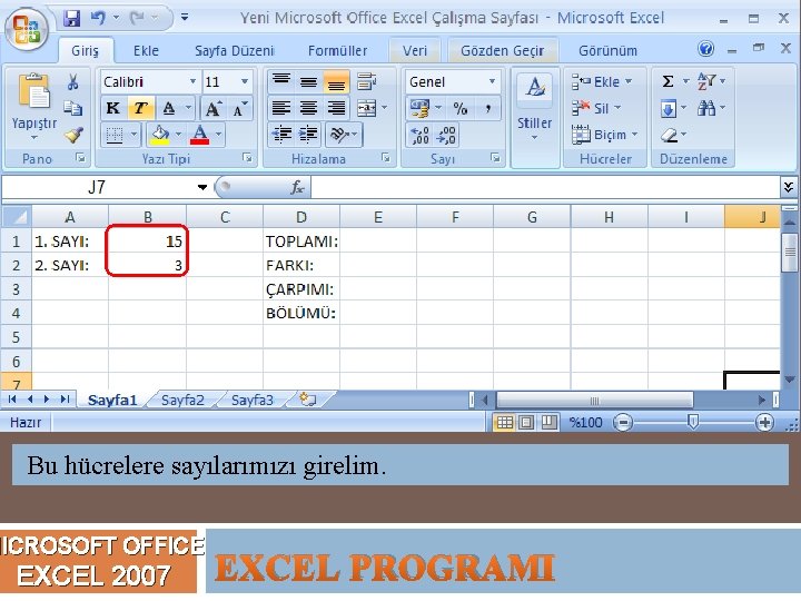 Bu hücrelere sayılarımızı girelim. MICROSOFT OFFICE EXCEL 2007 EXCEL PROGRAMI 