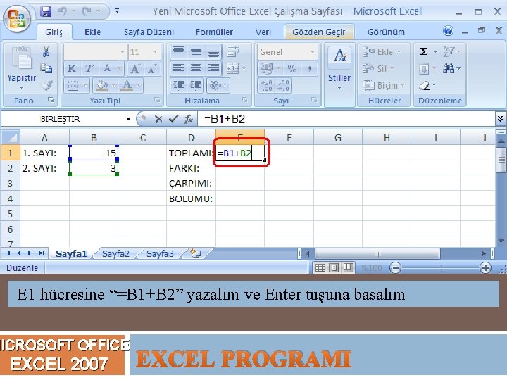 E 1 hücresine “=B 1+B 2” yazalım ve Enter tuşuna basalım MICROSOFT OFFICE EXCEL